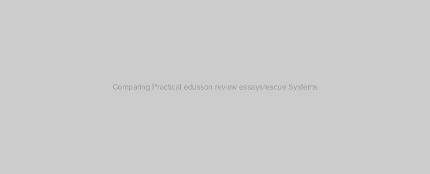 Comparing Practical edusson review essaysrescue Systems